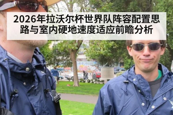 2026年拉沃尔杯世界队阵容配置思路与室内硬地速度适应前瞻分析